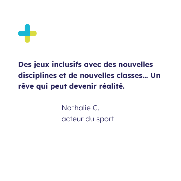 Témoignage de Nathalie C., acteur du sport et signataire de la tribune avec écrit sa citation "Des jeux inclusifs avec des nouvelles disciplines et de nouvelles classes... Un rêve qui peut devenir réalité."