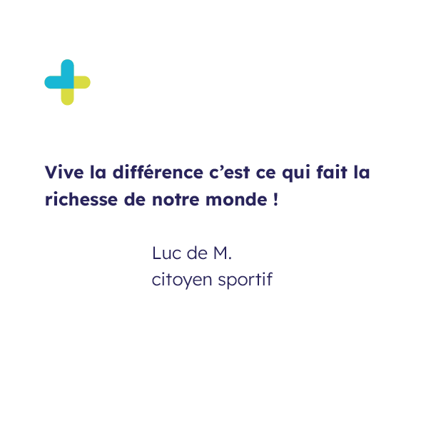 Témoignage de Luc de M., citoyen sportif et signataire de la tribune avec écrit sa citation "Vive la différence c'est qui fait la richesse de notre monde !"